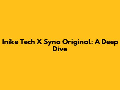 Inike Tech X Syna Original: A Deep Dive
