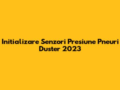 Initializare Senzori Presiune Pneuri Duster 2023