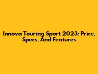 Innova Touring Sport 2023: Price, Specs, And Features