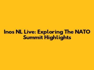 Inos NL Live: Exploring The NATO Summit Highlights