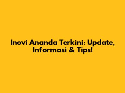 Inovi Ananda Terkini: Update, Informasi & Tips!