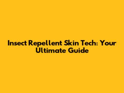 Insect Repellent Skin Tech: Your Ultimate Guide