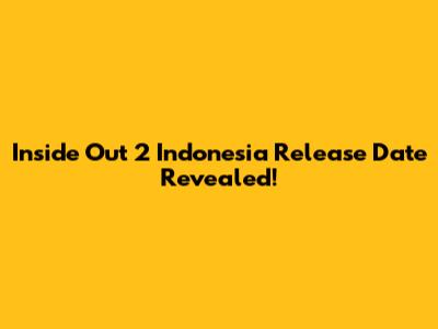 Inside Out 2 Indonesia Release Date Revealed!