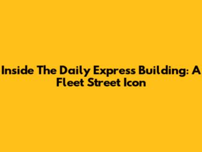 Inside The Daily Express Building: A Fleet Street Icon