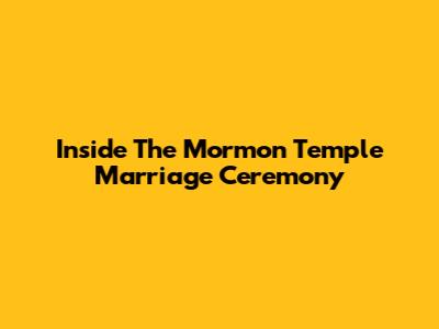 Inside The Mormon Temple Marriage Ceremony