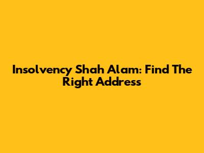 Insolvency Shah Alam: Find The Right Address