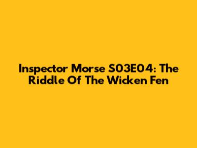 Inspector Morse S03E04: The Riddle Of The Wicken Fen