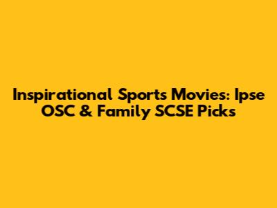 Inspirational Sports Movies: Ipse OSC & Family SCSE Picks