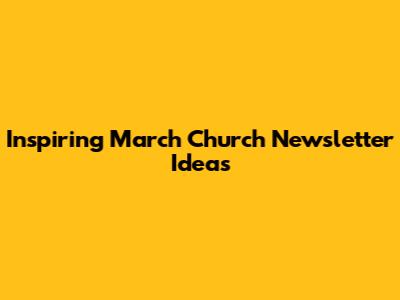 Inspiring March Church Newsletter Ideas