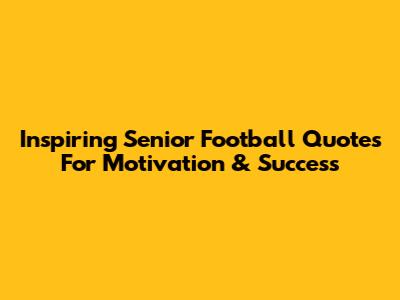 Inspiring Senior Football Quotes For Motivation & Success