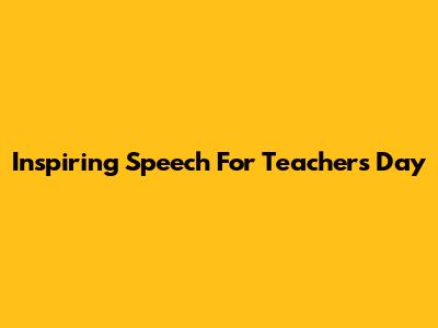 Inspiring Speech For Teachers' Day