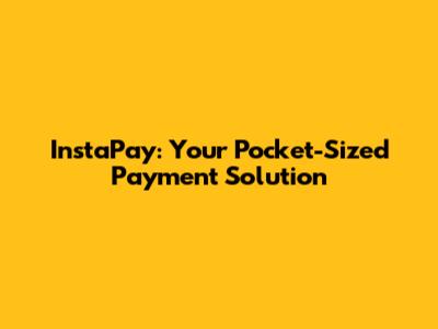 InstaPay: Your Pocket-Sized Payment Solution