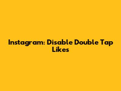 Instagram: Disable Double Tap Likes