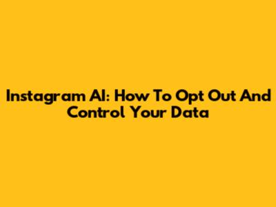 Instagram AI: How To Opt Out And Control Your Data