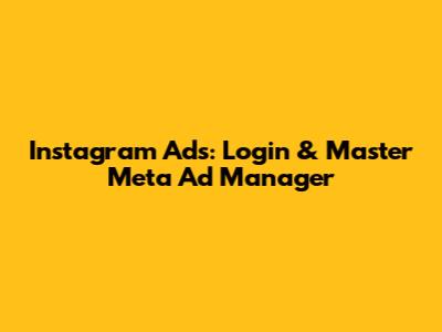 Instagram Ads: Login & Master Meta Ad Manager