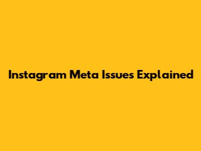 Instagram Meta Issues Explained