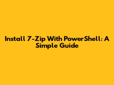 Install 7-Zip With PowerShell: A Simple Guide
