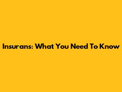 Insurans: What You Need To Know