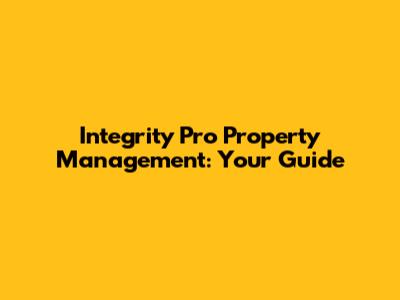 Integrity Pro Property Management: Your Guide