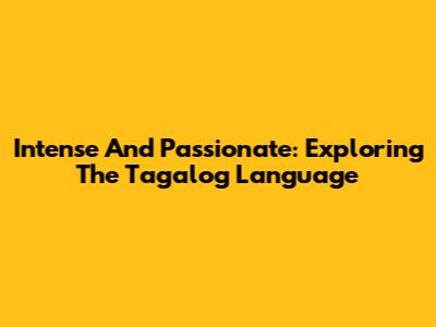 Intense And Passionate: Exploring The Tagalog Language