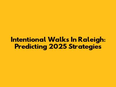 Intentional Walks In Raleigh: Predicting 2025 Strategies