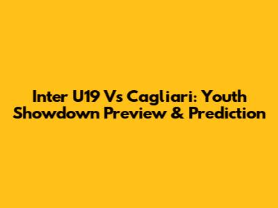 Inter U19 Vs Cagliari: Youth Showdown Preview & Prediction