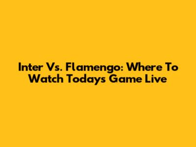 Inter Vs. Flamengo: Where To Watch Today's Game Live