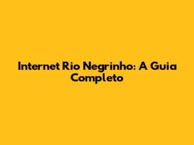 Internet Rio Negrinho: A Guia Completo