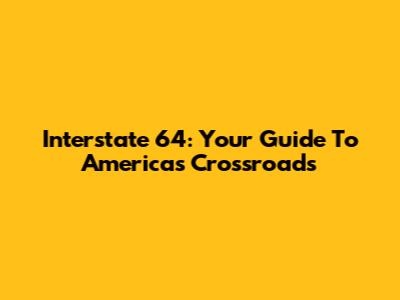 Interstate 64: Your Guide To America's Crossroads