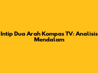 Intip Dua Arah Kompas TV: Analisis Mendalam