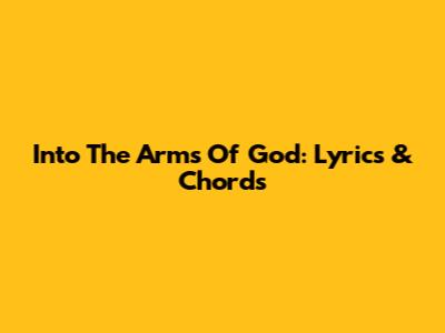 Into The Arms Of God: Lyrics & Chords