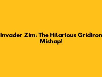 Invader Zim: The Hilarious Gridiron Mishap!