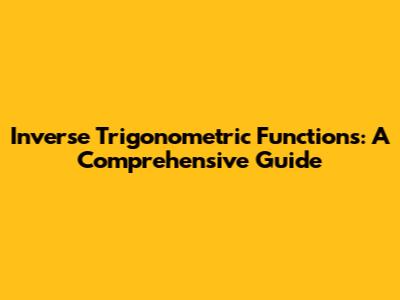 Inverse Trigonometric Functions: A Comprehensive Guide