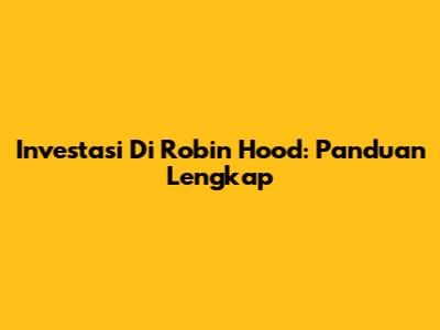 Investasi Di Robin Hood: Panduan Lengkap
