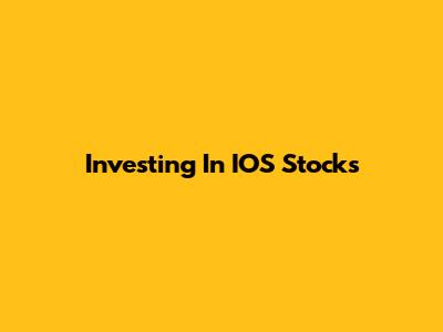 Investing In IOS Stocks