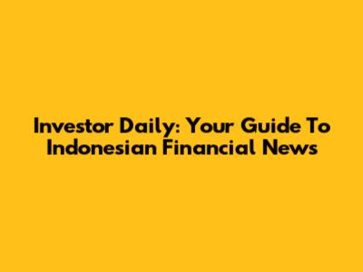 Investor Daily: Your Guide To Indonesian Financial News