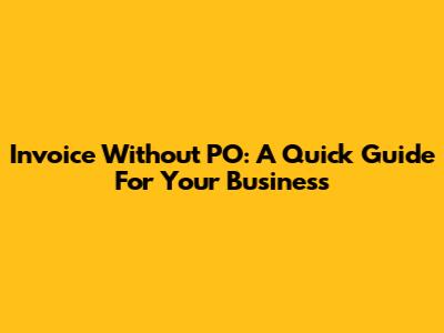 Invoice Without PO: A Quick Guide For Your Business