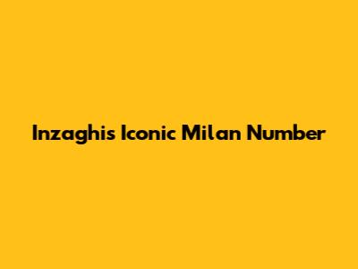 Inzaghi's Iconic Milan Number