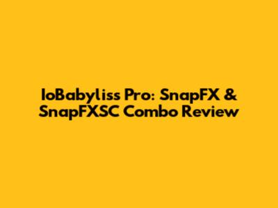 IoBabyliss Pro: SnapFX & SnapFXSC Combo Review