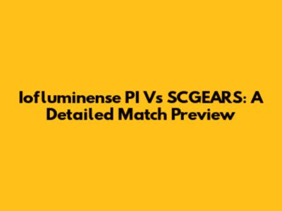 Iofluminense PI Vs SCGEARS: A Detailed Match Preview