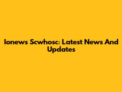 Ionews Scwhosc: Latest News And Updates