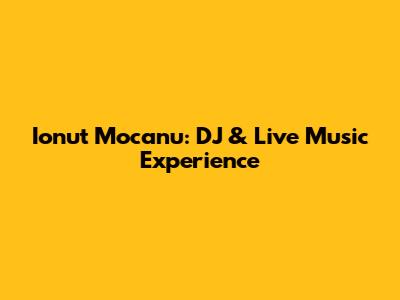 Ionut Mocanu: DJ & Live Music Experience