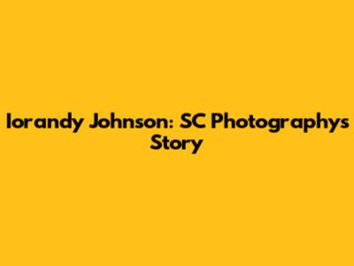 Iorandy Johnson: SC Photography's Story