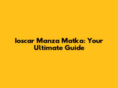 Ioscar Manza Matka: Your Ultimate Guide