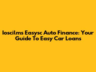 Ioscilms Easysc Auto Finance: Your Guide To Easy Car Loans