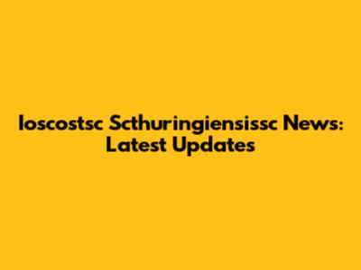 Ioscostsc Scthuringiensissc News: Latest Updates
