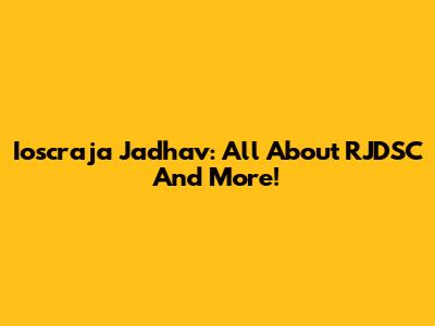 Ioscraja Jadhav: All About RJDSC And More!