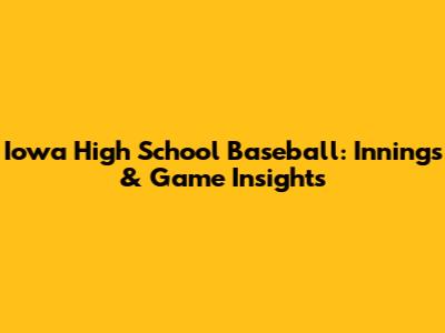 Iowa High School Baseball: Innings & Game Insights