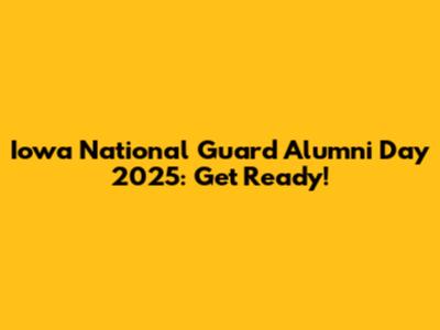 Iowa National Guard Alumni Day 2025: Get Ready!