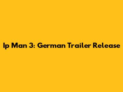 Ip Man 3: German Trailer Release